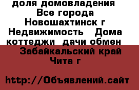 1/4 доля домовладения - Все города, Новошахтинск г. Недвижимость » Дома, коттеджи, дачи обмен   . Забайкальский край,Чита г.